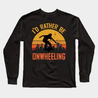 i'd rather be onewheeling - onewheel electric skateboard float life Long Sleeve T-Shirt